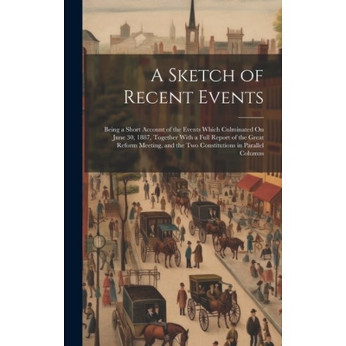 (영문도서) A Sketch of Recent Events: Being a Short Account of the Events Which Culminated On June 30 1... Hardcover, Legare Street Press, English, 9781019928684