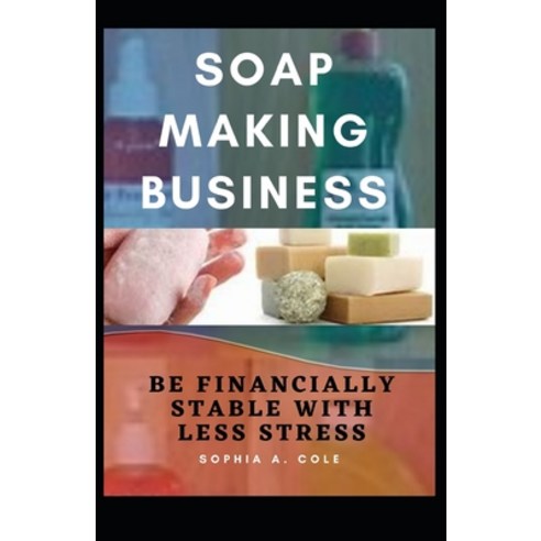 Soap Making Business: Be Financially Stable With Less Stress Paperback, Independently Published, English, 9798551073437
