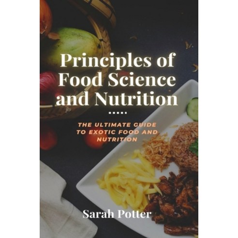 (영문도서) Principles of Food Science and Nutrition: The ultimate guide to exotic food and Nutrition Paperback, Independently Published, English, 9798847028363
