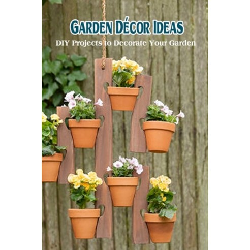 (영문도서) Garden Décor Ideas: DIY Projects to Decorate Your Garden Paperback, Independently Published, English, 9798420641538
