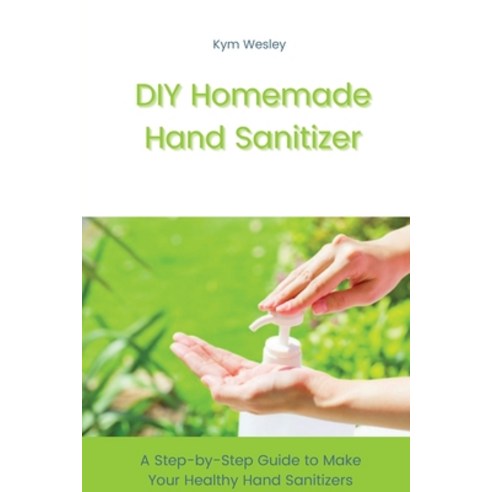 (영문도서) DIY Homemade Hand Sanitizer: A Step-by-Step Guide to Make Your Healthy Hand Sanitizers Paperback, Fabio Publishing, English, 9781802291148