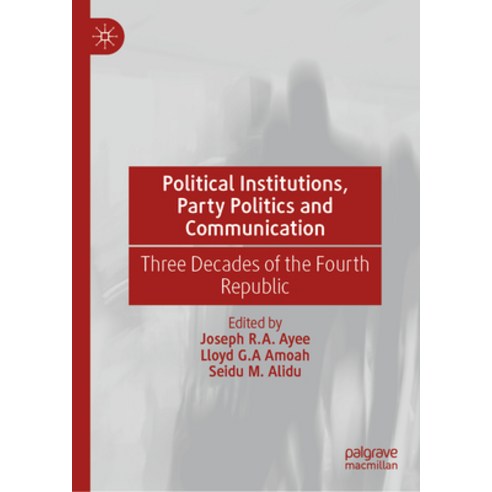 (영문도서) Political Institutions Party Politics and Communication in Ghana: Three Decades of the Fourt... Hardcover, Palgrave MacMillan, English, 9783031547430