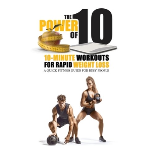 (영문도서) The Power of 10: 10-Minute Workouts for Rapid Weight Loss: A Quick Fitness Guide for Busy People Paperback, Independently Published, English, 9798392013685