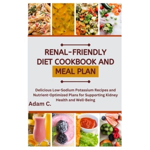 (영문도서) Renal-Friendly Diet Cookbook and Meal Plan: Delicious Low-Sodium Potassium Recipes and Nutrie... Paperback, Independently Published, English, 9798867806880