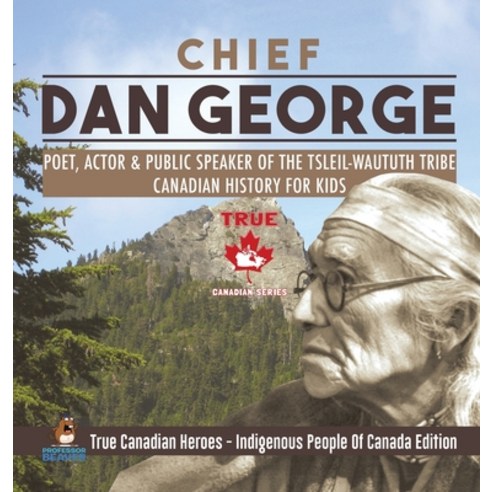 Chief Dan George - Poet Actor & Public Speaker of the Tsleil-Waututh Tribe - Canadian History for K... Hardcover, Professor Beaver, English, 9780228235897