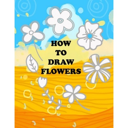 how to draw flower: Teaching kids 5-year-old drawing flowers step by step in an easy and simple way ... Paperback, Independently Published, English, 9798566044477