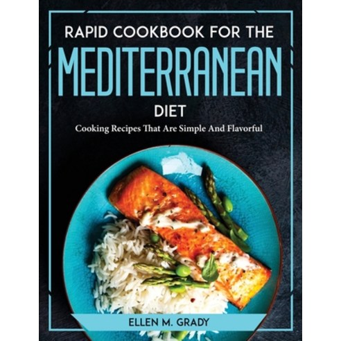 (영문도서) Rapid Cookbook for the Mediterranean Diet: Cooking Recipes That Are Simple And Flavorful Paperback, Ellen M. Grady, English, 9781837611201
