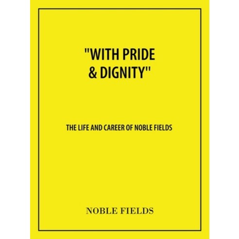 (영문도서) With Pride & Dignity'''': The Life and Career of Noble Fields Paperback, Archway Publishing, English, 9781665714679