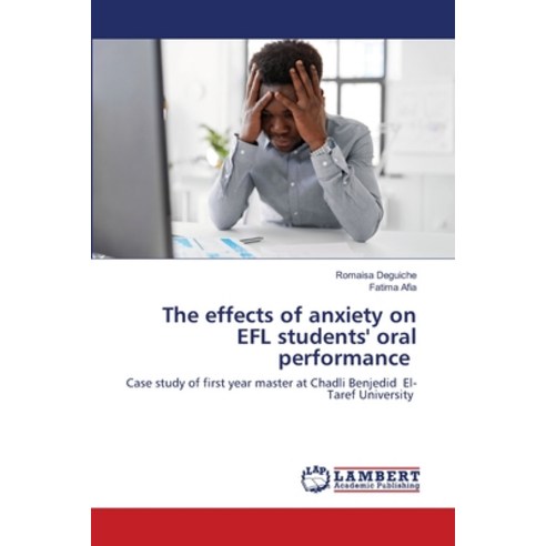 The effects of anxiety on EFL students'' oral performance Paperback, LAP Lambert Academic Publishing