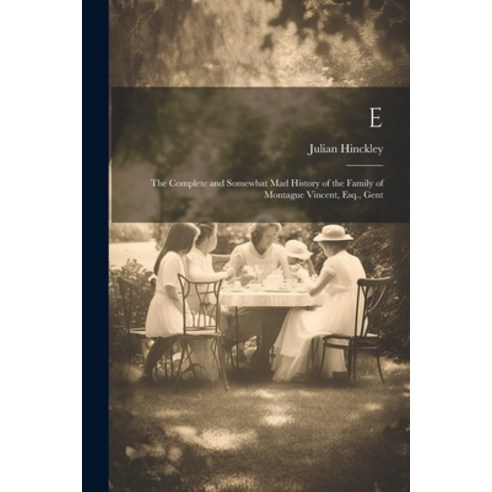 (영문도서) E: The Complete and Somewhat Mad History of the Family of Montague Vincent Esq. Gent Paperback, Legare Street Press, English, 9781022668249