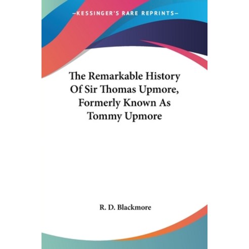 The Remarkable History Of Sir Thomas Upmore Formerly Known As Tommy Upmore Paperback, Kessinger Publishing