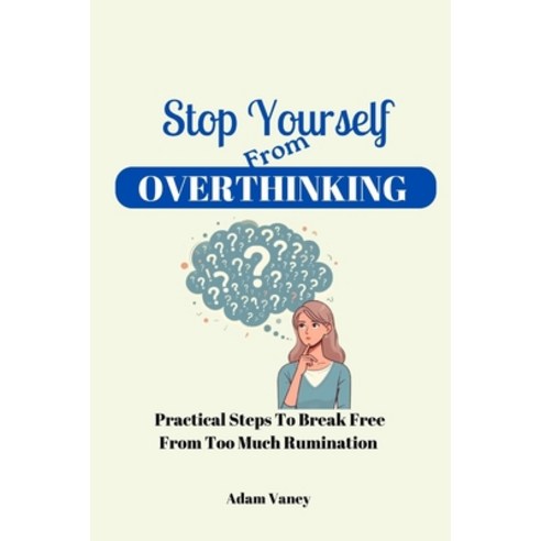 (영문도서) Stop Yourself From Overthinking: Practical Steps To Break Free From Too Much Rumination Paperback, Independently Published, English, 9798879287691