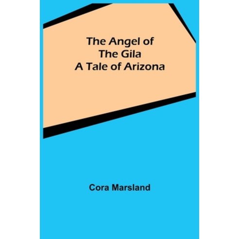 (영문도서) The Angel of the Gila: A Tale of Arizona Paperback, Alpha Edition, English, 9789355349408