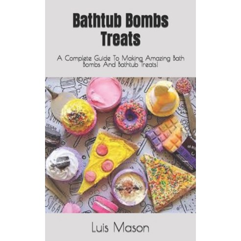 (영문도서) Bathtub Bombs Treats: A Complete Guide To Making Amazing Bath Bombs And Bathtub Treats! Paperback, Independently Published, English, 9798362865085
