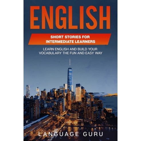 (영문도서) English Short Stories for Intermediate Learners: Learn English and Build Your Vocabulary the ... Paperback, Language Guru, 9781950321445