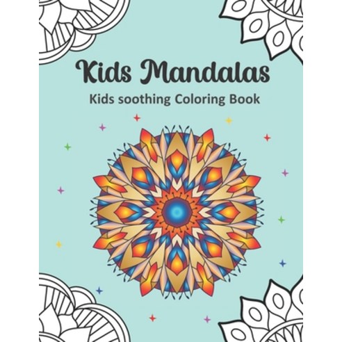 Kids Mandalas Kids soothing coloring book: A Coloring Book for kids Featuring Mandalas kids Stress... Paperback, Independently Published