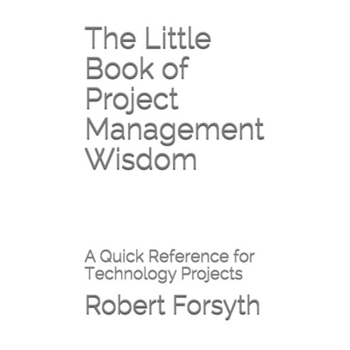 The Little Book of Project Management Wisdom: A Quick Reference for Technology Projects Paperback, Independently Published, English, 9798714907517