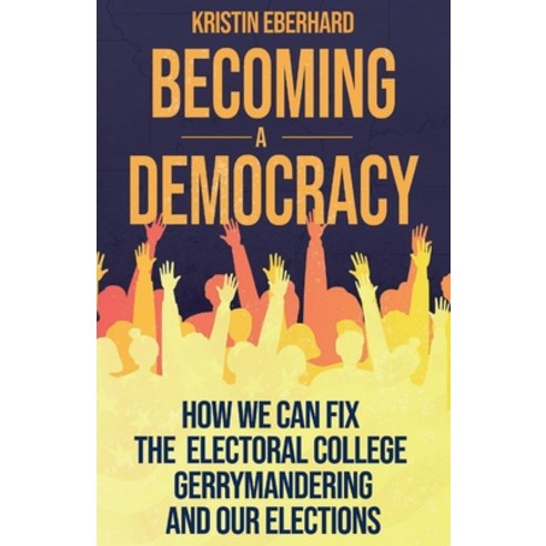 Becoming a Democracy: How We Can Fix the Electoral College Gerrymandering and Our Elections Paperback, Bookbaby, English, 9781098349998