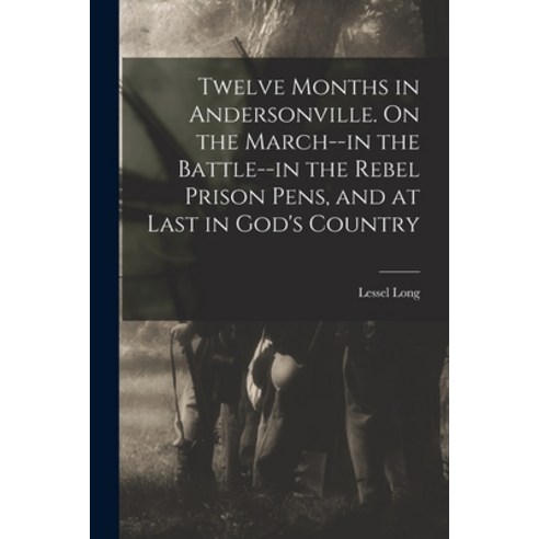 (영문도서) Twelve Months in Andersonville. On the March--in the Battle--in the Rebel Prison Pens and at... Paperback, Legare Street Press, English, 9781016732079