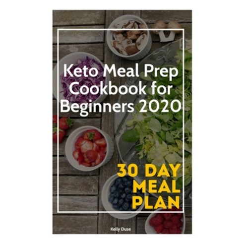 Keto Meal Prep Cookbook for Beginners 2020: Easy Keto Guide for Beginners with 30 Days Meal Plan Paperback, Independently Published