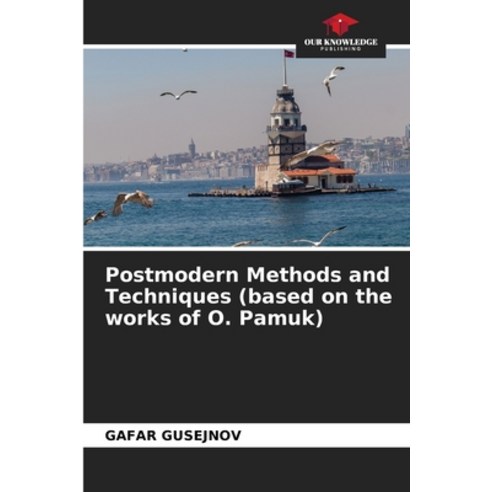 (영문도서) Postmodern Methods and Techniques (based on the works of O. Pamuk) Paperback, Our Knowledge Publishing, English, 9786205758205