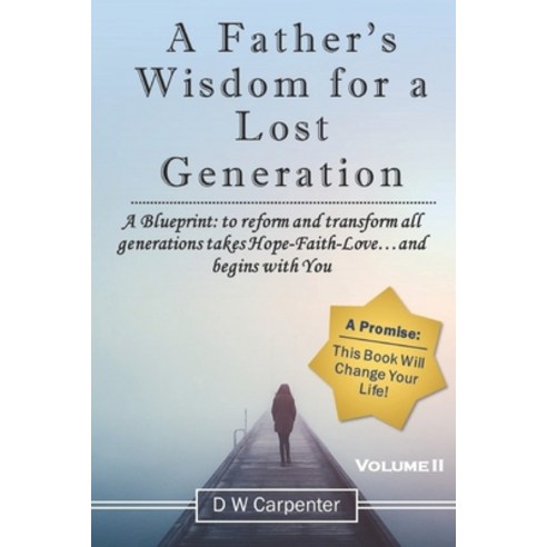 A Father''s Wisdom for a Lost Generation: A Blueprint: to reform and transform all generations takes ... Paperback, Dw Carpenter