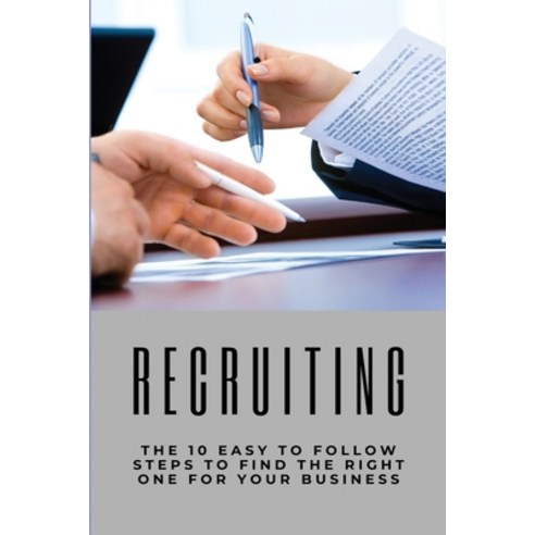 Recruiting: The 10 Easy To Follow Steps To Find The Right One For Your Business: Recruiting Intervie... Paperback, Independently Published, English, 9798749629279