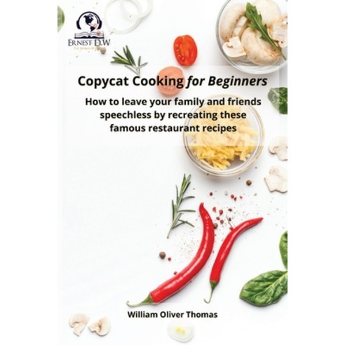 (영문도서) Copycat Cooking for Beginners: How to leave your family and friends speechless by recreating ... Paperback, Ernest D.W, English, 9781802945300