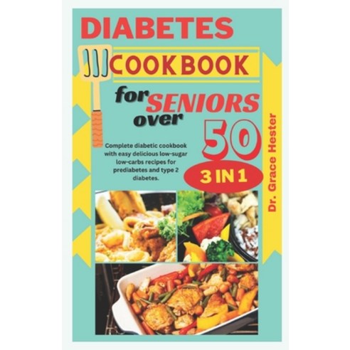 (영문도서) diabetes cookbook for seniors over 50: complete diabetic recipes with low-sugar and low-carbs... Paperback, Independently Published, English, 9798871227886