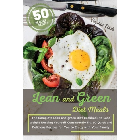 Lean and Green Diet Meals: The Complete Lean and Green Diet Cookbook to Lose Weight Keeping Yourself... Paperback, Sophie Cook, English, 9781802527476