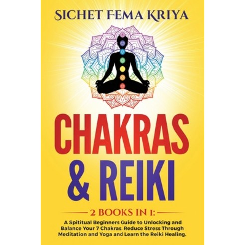 Chakras & Reiki: 2 books in 1: A Spiritual Beginners Guide to Unlocking and Balance Your 7 Chakras ... Paperback, Independently Published