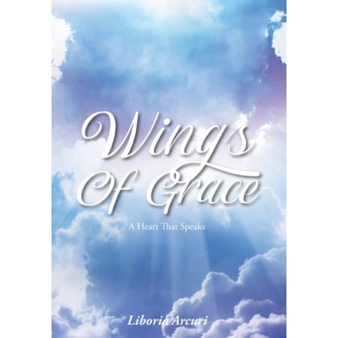 Wings Of Grace: A Heart That Speaks Hardcover, Christian Faith Publishing,..., English, 9781098078461