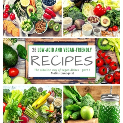 26 low-acid and vegan-friendly recipes - part 1: The alkaline way of vegan dishes Hardcover, Buchhornchen-Verlag, English, 9783985002849