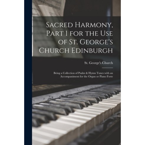 (영문도서) Sacred Harmony Part 1 for the Use of St. George''s Church Edinburgh: Being a Collection of Ps... Paperback, Legare Street Press, English, 9781013882579