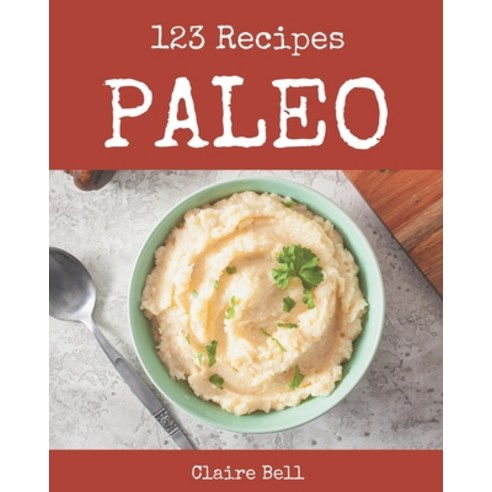123 Paleo Recipes: A Paleo Cookbook for Effortless Meals Paperback, Independently Published