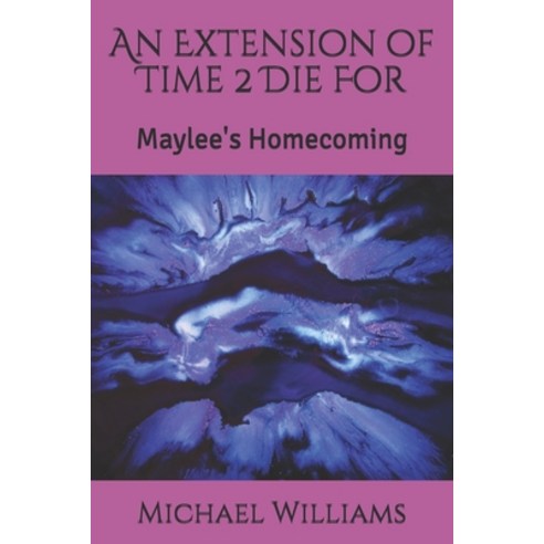 An Extension of Time 2 Die For: Maylee''s Homecoming Paperback, Independently Published