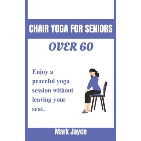 (영문도서) Chair yoga for seniors over 60: Enjoy a peaceful yoga session without leaving your seat. Paperback, Independently Published, English, 9798857647035