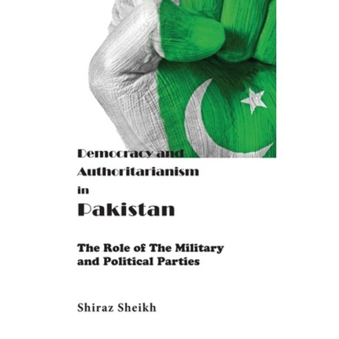 Democracy and Authoritarianism in Pakistan: The Role of The Military and Political Parties Hardcover, K W Publishers Pvt Ltd, English, 9789389137248