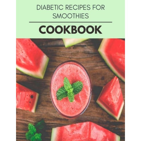 Diabetic Recipes For Smoothies Cookbook: Perfectly Portioned Recipes for Living and Eating Well with... Paperback, Independently Published, English, 9798721615436