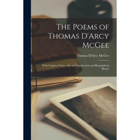(영문도서) The Poems of Thomas D''Arcy McGee: With Copious Notes; Also an Introduction and Biographical S... Paperback, Legare Street Press, English, 9781016327985