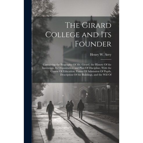 (영문도서) The Girard College and Its Founder: Containing the Biography Of Mr. Girard the History Of th... Paperback, Legare Street Press, English, 9781022053274