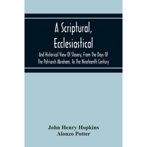 A Scriptural Ecclesiastical And Historical View Of Slavery From The Days Of The Patriarch Abraham... Paperback, Alpha Edition, English, 9789354216862