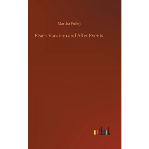 Elsie''s Vacation and After Events Hardcover, Outlook Verlag