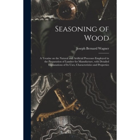 (영문도서) Seasoning of Wood: a Treatise on the Natural and Artificial Processes Employed in the Prepara... Paperback, Legare Street Press, English, 9781015158481