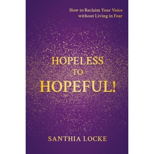 (영문도서) Hopeless to Hopeful!: How to Reclaim Your Voice without Living in Fear Paperback, Independently Published, English, 9798867584344