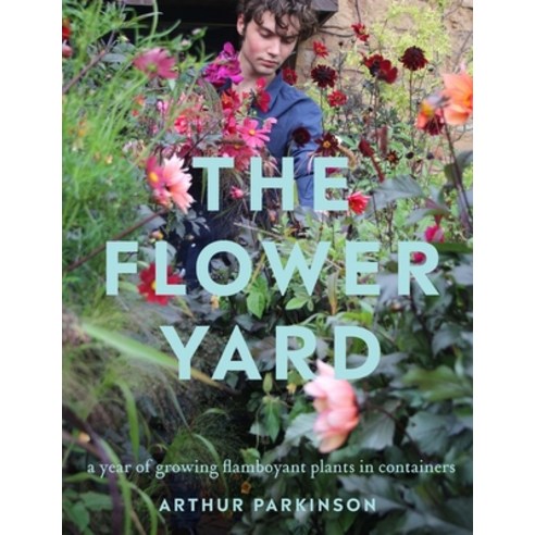 The Flower Yard: Growing Flamboyant Flowers in Containers Hardcover, Kyle Books