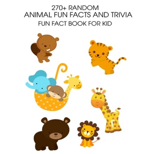 270+ Random Animal Fun Facts And Trivia: Fun Fact Book For Kid Paperback, Independently Published, English, 9798732362725