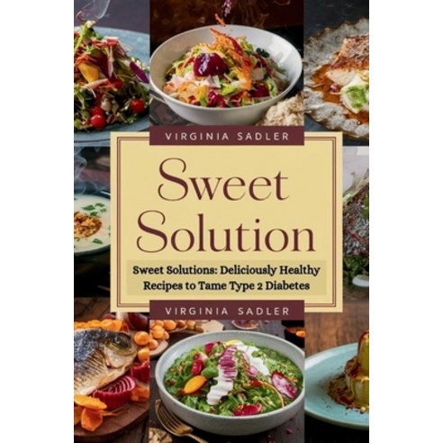 (영문도서) Sweet Solutions: Deliciously Healthy Recipes to Tame Type 2 Diabetes Paperback, Independently Published, English, 9798321894286