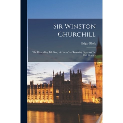 (영문도서) Sir Winston Churchill: the Compelling Life Story of One of the Towering Figures of the 20th C... Paperback, Hassell Street Press, English, 9781014842602