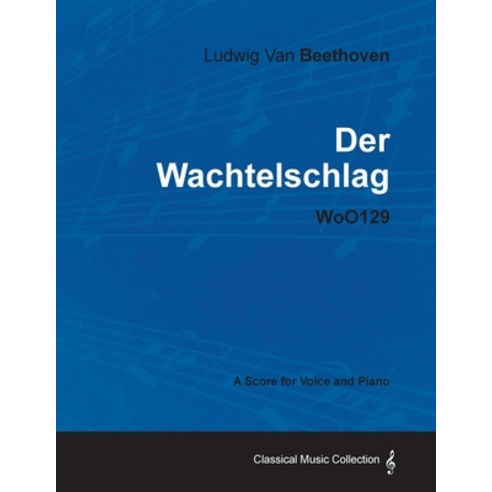 Ludwig Van Beethoven - Der Wachtelschlag - Woo129 - A Score for Voice and Piano Paperback, Classic Music Collection, English, 9781447440727